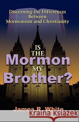 Is the Mormon My Brother?: Discerning the Differences Between Mormonism and Christianity White, James R. 9781599251202 Solid Ground Christian Books - książka