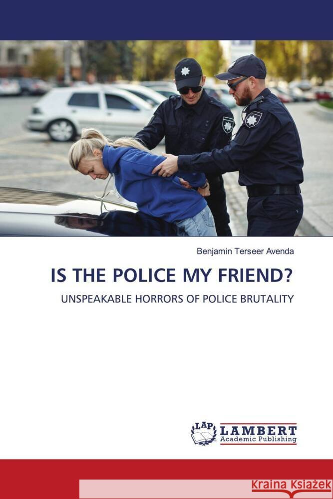 IS THE POLICE MY FRIEND? Avenda, Benjamin Terseer 9783659746734 LAP Lambert Academic Publishing - książka