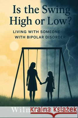 Is the Swing High or Low?: Living with Someone with Bipolar Disorder Wilma Cotten 9781997587439 Explora Books - książka