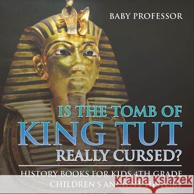 Is The Tomb of King Tut Really Cursed? History Books for Kids 4th Grade Children's Ancient History Baby Professor 9781541911673 Baby Professor - książka
