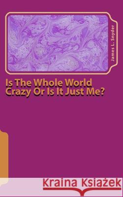 Is The Whole World Crazy Or Is It Just Me? Snyder, James L. 9781979561617 Createspace Independent Publishing Platform - książka