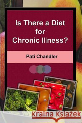 Is There a Diet for Chronic Illness? Pati Chandler Zorina Frey 9781496174277 Createspace - książka