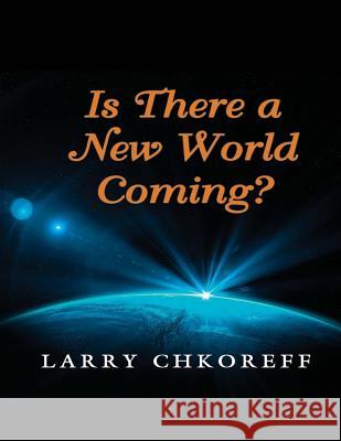 Is There a New World Coming? Larry Chkoreff 9781479169757 Createspace Independent Publishing Platform - książka