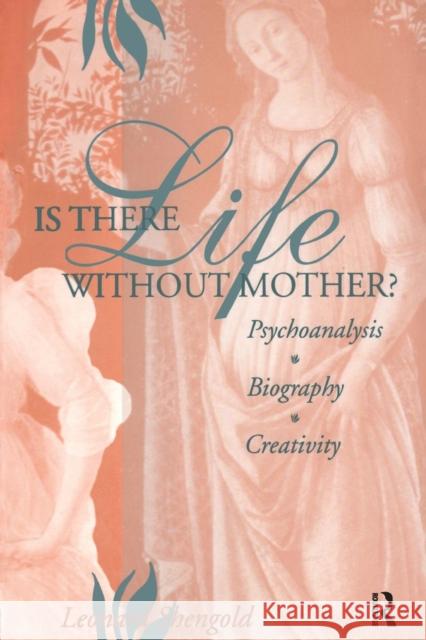 Is There Life Without Mother?: Psychoanalysis, Biography, Creativity Leonard Shengold   9781138009790 Taylor and Francis - książka