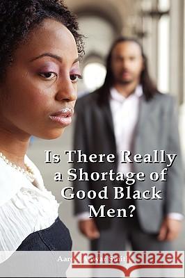 Is There Really a Shortage of Good Black Men?: Restoring the Connection Between African American Men and Women Smith, Aaron Anwar 9781609110147 Strategic Book Publishing - książka