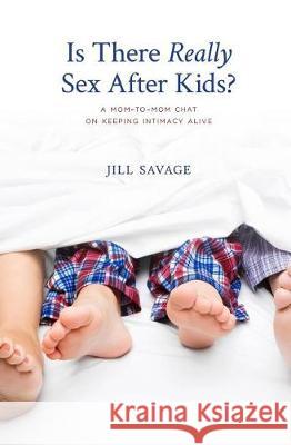 Is There Really Sex After Kids?: A Mom-to-Mom Chat on Keeping Intimacy Alive Savage, Jill 9781980478577 Independently Published - książka