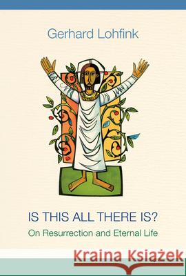 Is This All There Is?: On Resurrection and Eternal Life Gerhard Lohfink Linda M. Maloney  9780814684573 Liturgical Press Academic - książka