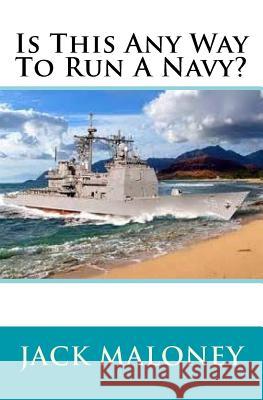 Is This Any Way To Run A Navy? Maloney, Jack 9781530097982 Createspace Independent Publishing Platform - książka