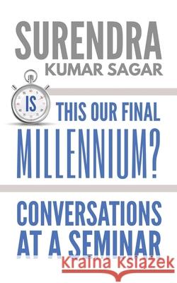 Is This Our Final Millennium?: Conversations at a Seminar Surendra Kumar Sagar 9781639575664 Notion Press - książka