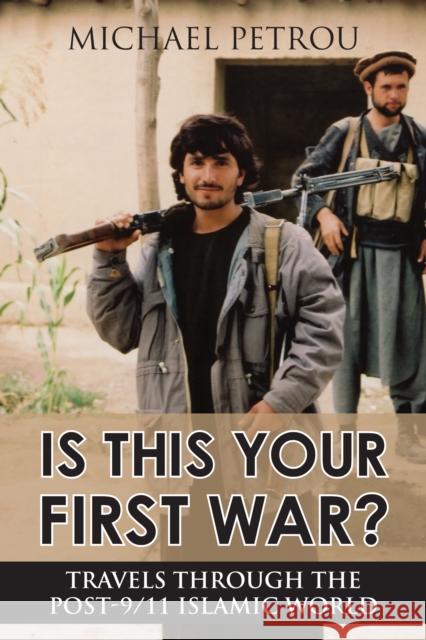 Is This Your First War?: Travels Through the Post-9/11 Islamic World Petrou, Michael 9781459706460 Dundurn Group - książka