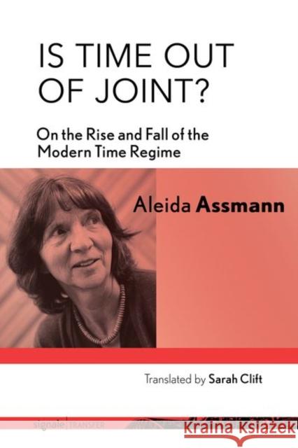 Is Time Out of Joint?: On the Rise and Fall of the Modern Time Regime Aleida Assmann 9781501742439 Cornell University Press - książka