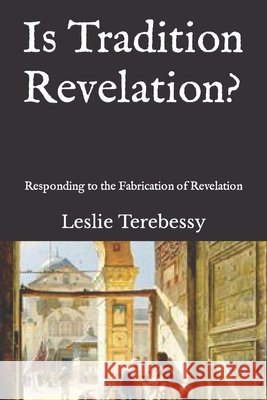 Is Tradition Revelation?: Responding to the Fabrication of Revelation Terebessy, Leslie 9798504326177 Independently published - książka
