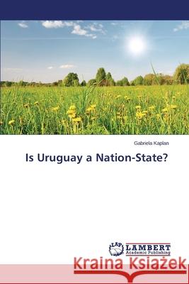 Is Uruguay a Nation-State? Kaplan Gabriela 9783659692321 LAP Lambert Academic Publishing - książka