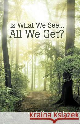 Is What We See... All We Get? Joseph Evan Metzger 9781504331074 Balboa Press - książka