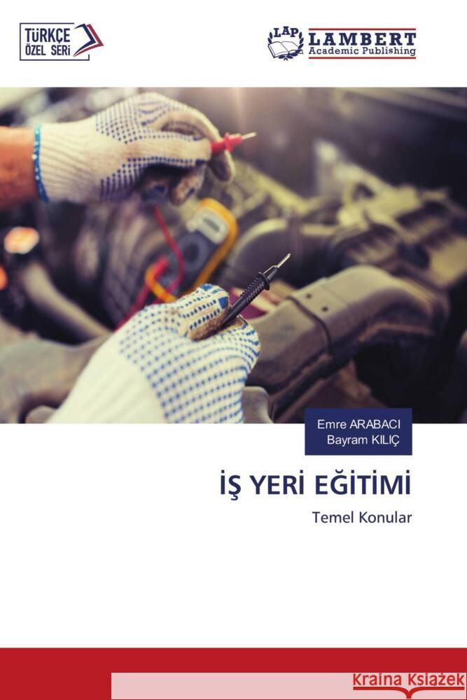 IS YERI EGITIMI Arabaci, Emre, KILIÇ, Bayram 9786203409901 LAP Lambert Academic Publishing - książka
