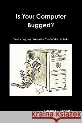 Is Your Computer Bugged? Glenn G Jacobs 9781435797529 Lulu.com - książka