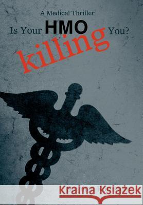 Is Your HMO Killing You?: A Medical Thriller Rothstein, Stephen 9780595691715 iUniverse - książka