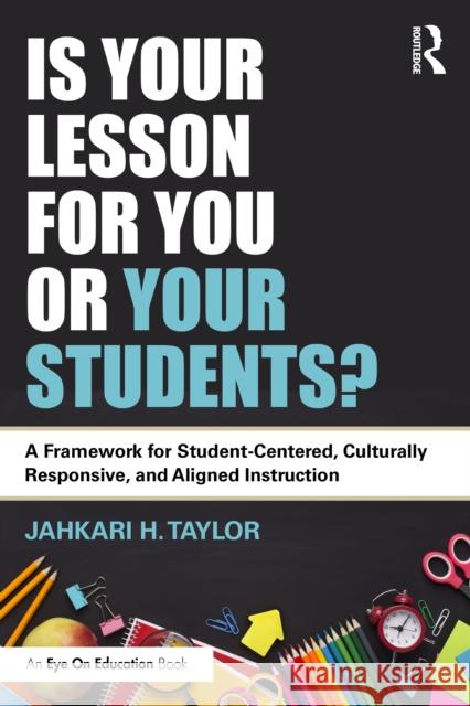 Is Your Lesson for You or Your Students?: A Framework for Student-Centered, Culturally Responsive, and Aligned Instruction Jahkari H. Taylor 9781041012146 Routledge - książka