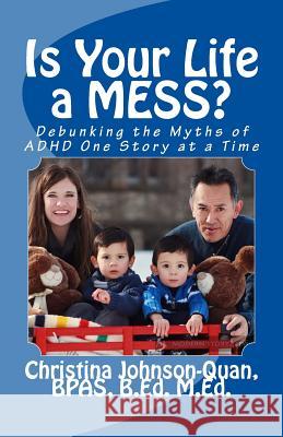 Is Your Life a MESS?: Debunking the Myths of ADHD one story at a time Johnson-Quan, Christina 9781499378740 Createspace - książka