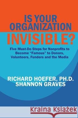 Is Your Organization Invisible?: 5 Must-Do Steps for Nonprofits to Take to Become 