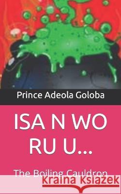 ISA N Wo Ru U...: The Boiling Cauldron Prince Adeola Goloba 9798843441531 Independently Published - książka