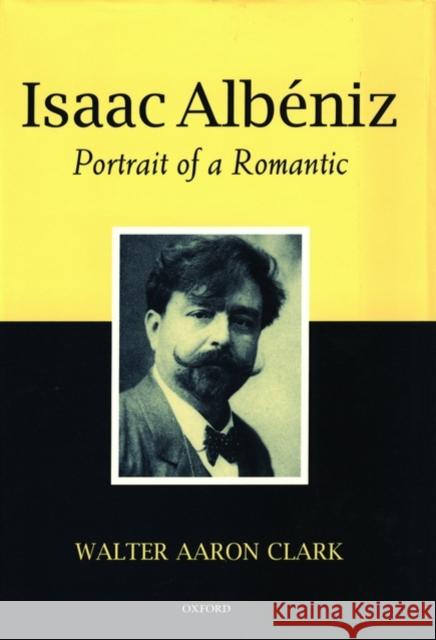 Isaac Albéniz: Portrait of a Romantic Clark, Walter Aaron 9780198163695 OXFORD UNIVERSITY PRESS - książka