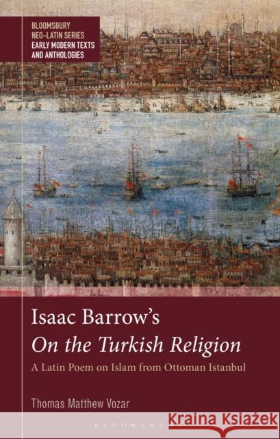 Isaac Barrow's on the Turkish Religion: A Latin Poem on Islam from Ottoman Istanbul Dr Thomas Matthew (University of Hamburg, Germany) Vozar 9781350468689 Bloomsbury Academic - książka