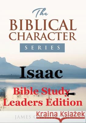 Isaac (Bible Study Leaders Edition): Biblical Characters Series James G. Whitelaw 9781914590092 Swackie Ltd - książka