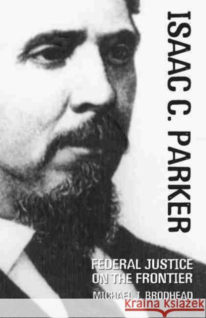 Isaac C. Parker: Federal Justice on the Frontier Michael J. Brodhead Richard W. Etulain 9780806135274 University of Oklahoma Press - książka