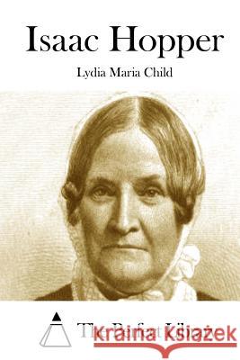 Isaac Hopper Lydia Maria Child The Perfect Library 9781511443708 Createspace - książka