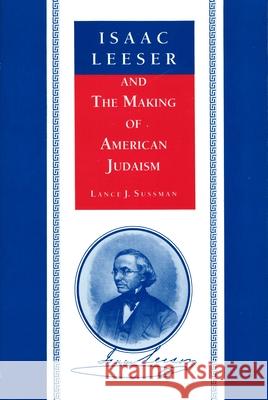 Isaac Leeser and the Making of American Judaism Lance J. Sussman 9780814319963 Wayne State University Press - książka