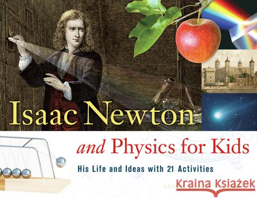 Isaac Newton and Physics for Kids: His Life and Ideas with 21 Activities Kerrie Logan Hollihan 9781556527784 Chicago Review Press - książka