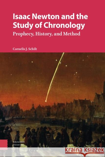 Isaac Newton and the Study of Chronology: Prophecy, History, and Method DR. Cornelis Schilt   9789463721165 Amsterdam University Press - książka