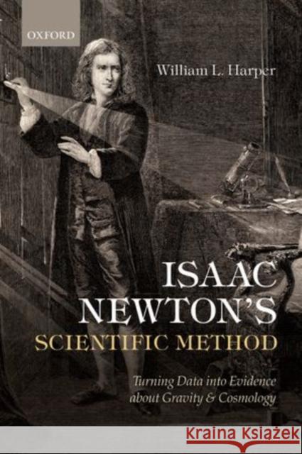 Isaac Newton's Scientific Method: Turning Data Into Evidence about Gravity and Cosmology William Harper 9780198709428 OXFORD UNIVERSITY PRESS ACADEM - książka