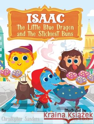 Isaac the Little Blue Dragon and the Stickiest Buns Christopher A Sanders, Andrea Lucci 9781737206224 King Dragon LLC - książka