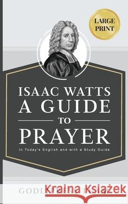 Isaac Watts A Guide to Prayer: In Today's English and with a Study Guide (LARGE PRINT) Godlipress Team   9788419204202 Godlipress - książka