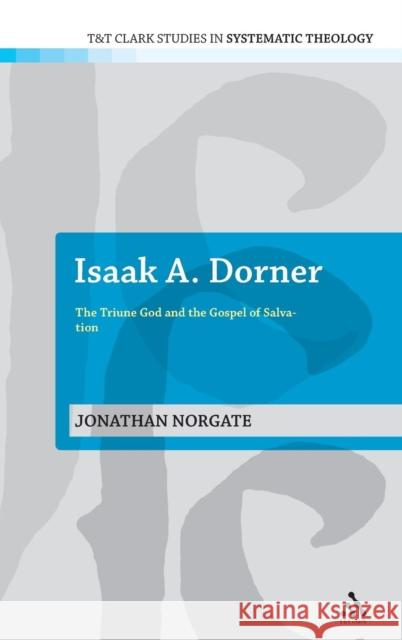 Isaak A. Dorner: The Triune God and the Gospel of Salvation Norgate, Jonathan 9780567266477 CONTINUUM INTERNATIONAL PUBLISHING GROUP LTD. - książka