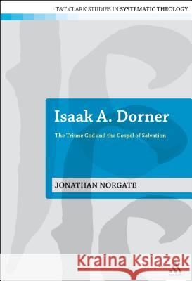 Isaak A. Dorner: The Triune God and the Gospel of Salvation Norgate, Jonathan 9780567585998 T&t Clark Int'l - książka