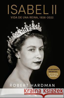 Isabel II. Vida de Una Reina, 1926-2022 / Elizabeth II. Queen of Our Times, 1926-2022 (Spanish Edition) Hardman, Robert 9786070795398 Planeta Publishing - książka
