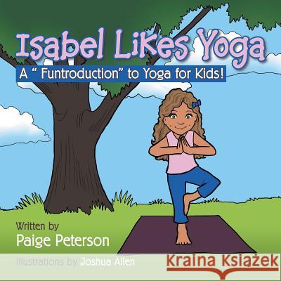 Isabel Likes Yoga: A Funtroduction to Yoga for Kids! Paige Peterson 9781504924085 Authorhouse - książka