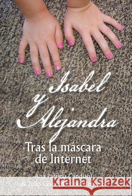 Isabel y Alejandra: Tras La Mascara de Internet. Ana Patricia Candiani 9781463378998 Palibrio - książka
