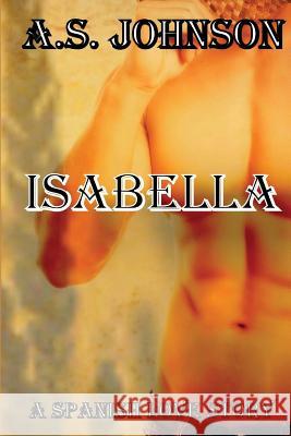 Isabella: A Spanish Love Story A. S. Johnson 9781499325331 Createspace - książka