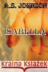 Isabella: A Spanish Love Story A. S. Johnson 9781499325331 Createspace