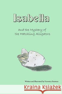 Isabella and the Mystery of the Hatchling Alligators Veronica I. Sturman 9781453871553 Createspace - książka