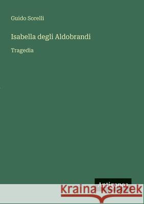 Isabella degli Aldobrandi: Tragedia Guido Sorelli 9783563215883 Antigonos Verlag - książka
