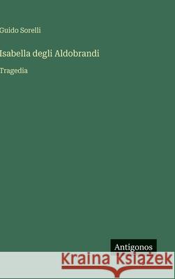 Isabella degli Aldobrandi: Tragedia Guido Sorelli 9783563236871 Antigonos Verlag - książka