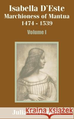 Isabella D'Este: Marchioness of Mantua 1474 - 1539 (Volume One) Cartwright, Julia 9781410203298 University Press of the Pacific - książka