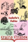 Isabella's Fables Antoinette Isabella 9780595301317 iUniverse