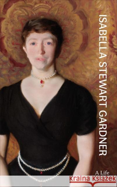 Isabella Stewart Gardner: A Life Diana Seave Greenwald 9780691235967 Princeton University Press - książka