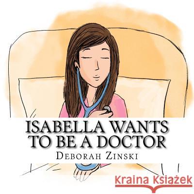 Isabella wants to be a doctor Zinski, Deborah 9781541338579 Createspace Independent Publishing Platform - książka